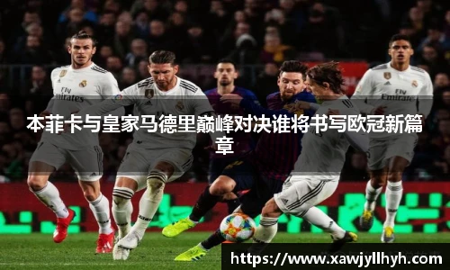 本菲卡与皇家马德里巅峰对决谁将书写欧冠新篇章