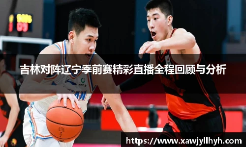 吉林对阵辽宁季前赛精彩直播全程回顾与分析