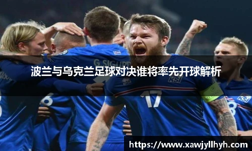 波兰与乌克兰足球对决谁将率先开球解析